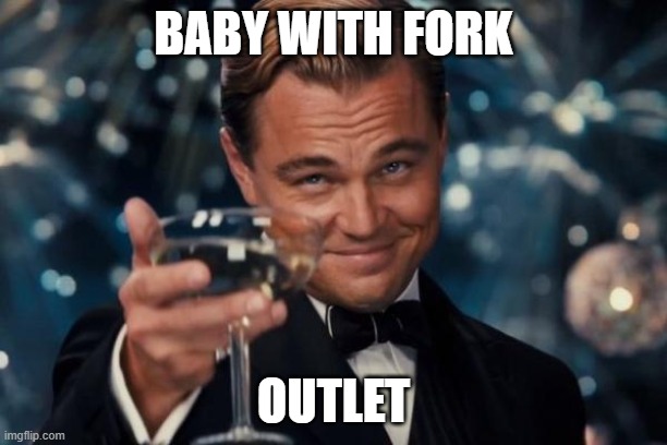 Leonardo Dicaprio Cheers | BABY WITH FORK; OUTLET | image tagged in memes,leonardo dicaprio cheers,baby | made w/ Imgflip meme maker