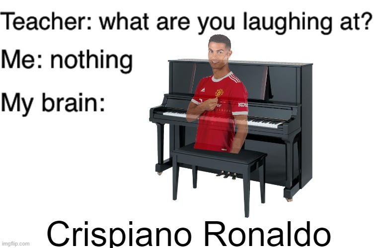 SIUUU | Crispiano Ronaldo | image tagged in teacher what are you laughing at,cristiano ronaldo,soccer,piano,bad pun,memes | made w/ Imgflip meme maker
