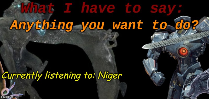 KaijuBlue's template. | Anything you want to do? Currently listening to: Niger | image tagged in cure's template | made w/ Imgflip meme maker