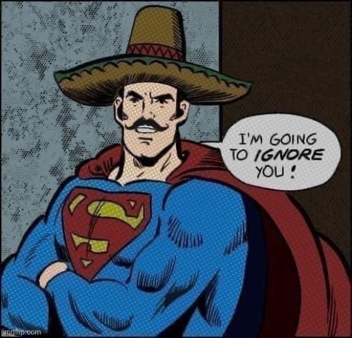 mexican soup man | image tagged in im going to ignore you | made w/ Imgflip meme maker