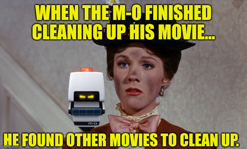 The M-O Robot branches out to other movies | WHEN THE M-O FINISHED CLEANING UP HIS MOVIE... HE FOUND OTHER MOVIES TO CLEAN UP. | image tagged in mary poppins,m-o,wall-e,julie andrews,soot | made w/ Imgflip meme maker