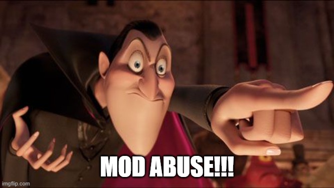 Hotel Transylvania Dracula pointing meme | MOD ABUSE!!! | image tagged in hotel transylvania dracula pointing meme | made w/ Imgflip meme maker