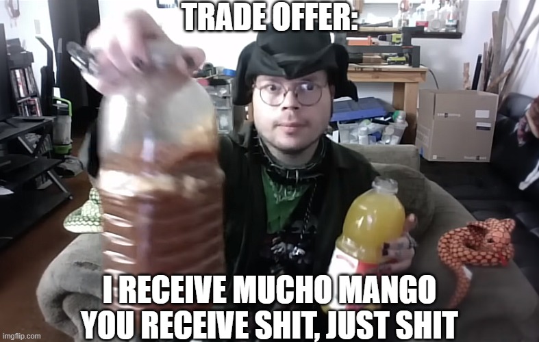 Trade offer | TRADE OFFER:; I RECEIVE MUCHO MANGO
YOU RECEIVE SHIT, JUST SHIT | image tagged in trade offer | made w/ Imgflip meme maker