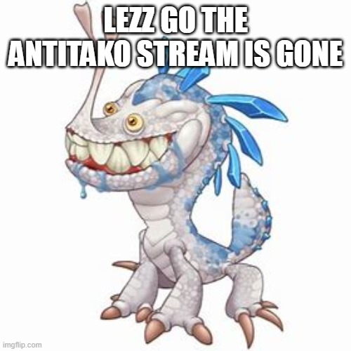 Incisaur | LEZZ GO THE ANTITAKO STREAM IS GONE | image tagged in incisaur | made w/ Imgflip meme maker