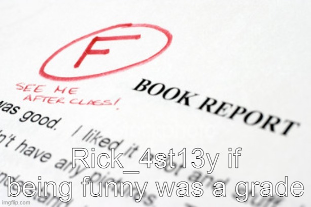 bad grades | Rick_4st13y if being funny was a grade | image tagged in bad grades | made w/ Imgflip meme maker