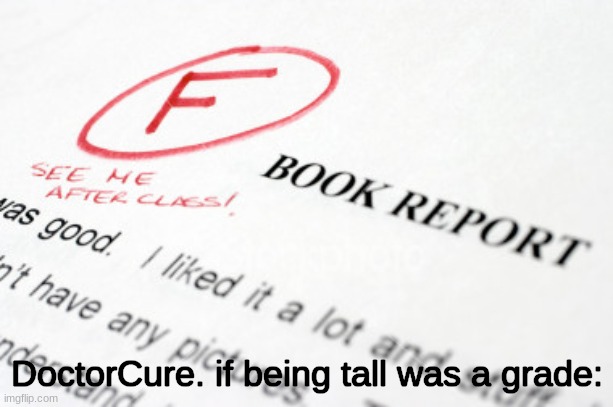 bad grades | DoctorCure. if being tall was a grade: | image tagged in bad grades | made w/ Imgflip meme maker