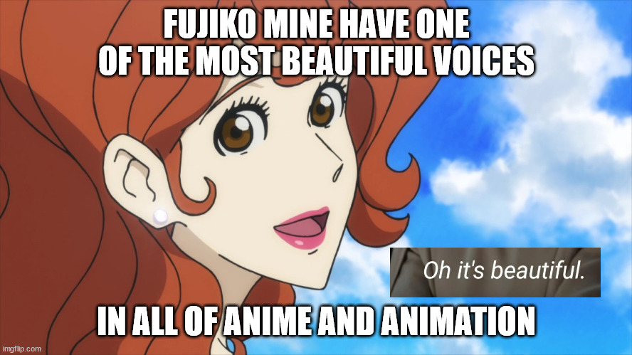 anime facts | FUJIKO MINE HAVE ONE OF THE MOST BEAUTIFUL VOICES; IN ALL OF ANIME AND ANIMATION | image tagged in fujiko mine beautiful,anime,anime meme,animation,fun fact,voices | made w/ Imgflip meme maker