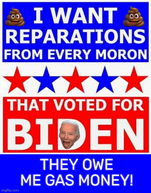 Biden voters owe me gas momey | THEY OWE ME GAS MONEY! | image tagged in blue square,joe biden,gas,money money | made w/ Imgflip meme maker