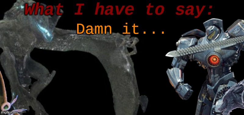 KaijuBlue's template. | Damn it... | image tagged in cure's template | made w/ Imgflip meme maker