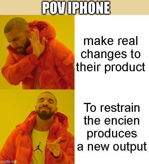 iphone | POV IPHONE; make real changes to their product; To restrain the encien produces a new output | image tagged in memes,drake hotline bling | made w/ Imgflip meme maker