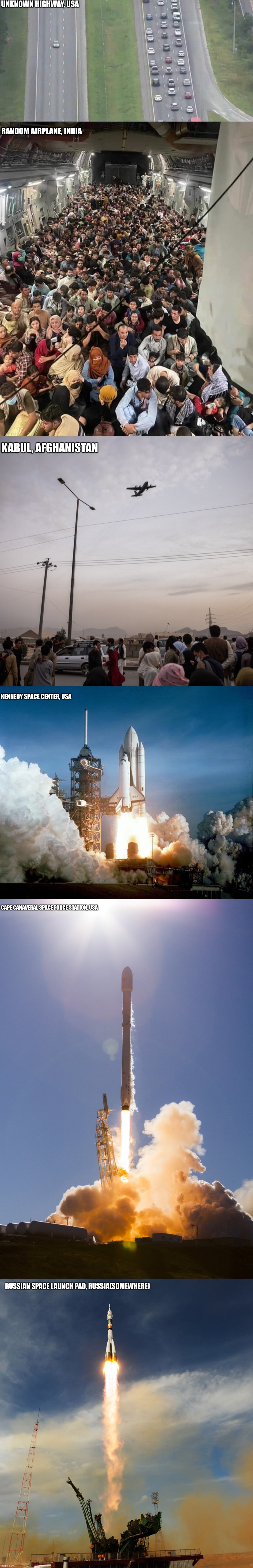 Evacuations underway | UNKNOWN HIGHWAY, USA; RANDOM AIRPLANE, INDIA; KABUL, AFGHANISTAN; KENNEDY SPACE CENTER, USA; CAPE CANAVERAL SPACE FORCE STATION, USA; RUSSIAN SPACE LAUNCH PAD, RUSSIA(SOMEWHERE) | image tagged in highway evacuation,evacuation,afghanistan evacuation,rocket launch,rocketship | made w/ Imgflip meme maker