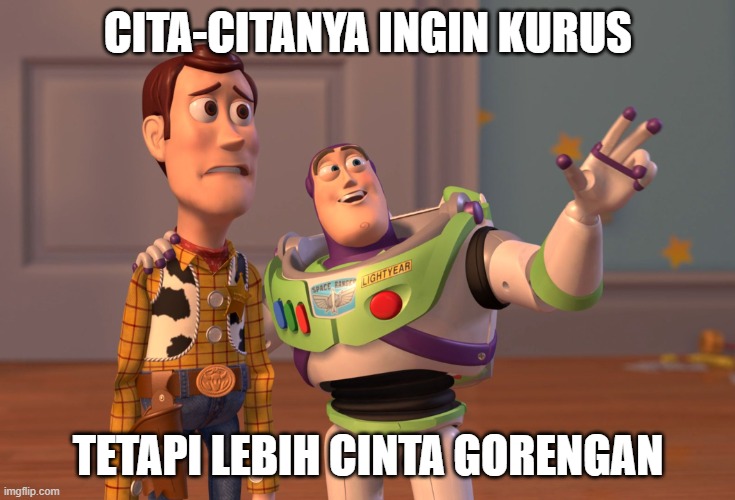 nufit | CITA-CITANYA INGIN KURUS; TETAPI LEBIH CINTA GORENGAN | image tagged in memes,x x everywhere | made w/ Imgflip meme maker
