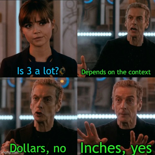 Is Four A Lot | Is 3 a lot? Depends on the context; Inches, yes; Dollars, no | image tagged in is four a lot | made w/ Imgflip meme maker