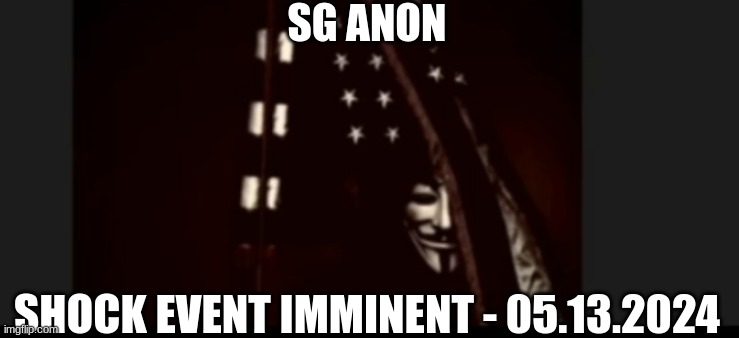 SG Anon: Shock Event Imminent - 05.13.2024  (Video) 