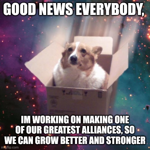 "gravy" | GOOD NEWS EVERYBODY, IM WORKING ON MAKING ONE OF OUR GREATEST ALLIANCES, SO WE CAN GROW BETTER AND STRONGER | image tagged in gravy | made w/ Imgflip meme maker