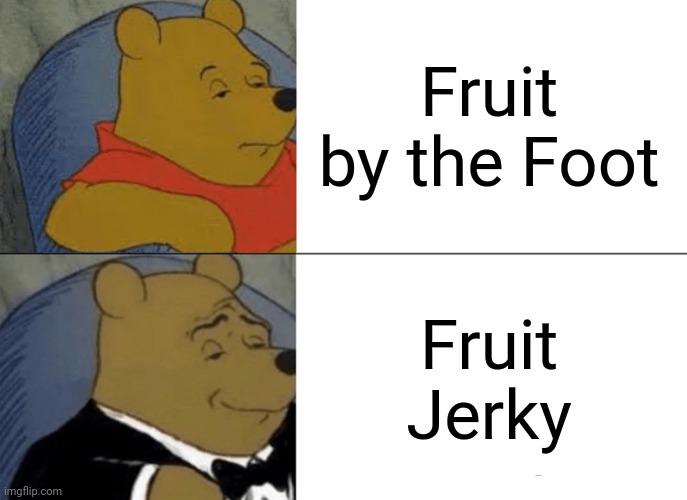 Fruit by the Foot | Fruit by the Foot; Fruit Jerky | image tagged in memes,tuxedo winnie the pooh,fruit by the foot,blank white template,shower thoughts,candy | made w/ Imgflip meme maker