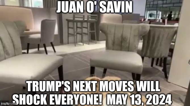 Juan O' Savin: Trump's Next Moves Will Shock Everyone!  May 13, 2024 (Video) 
