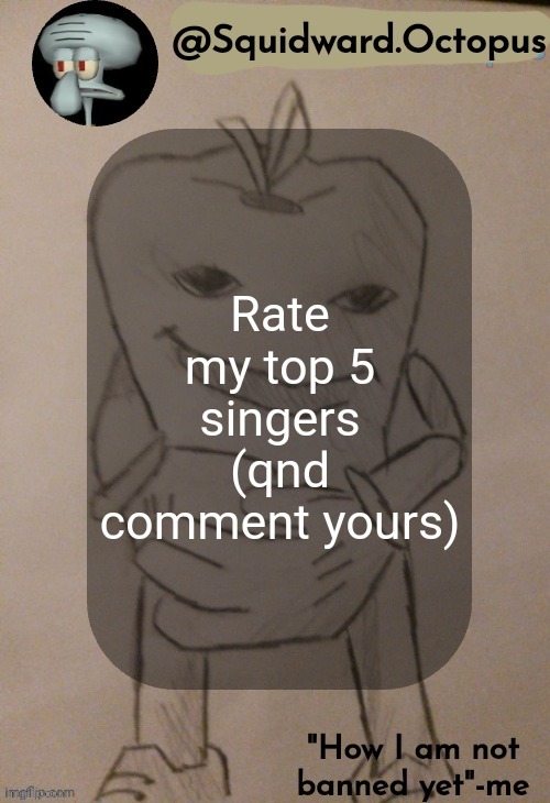 dingus | Rate my top 5 singers (qnd comment yours) | image tagged in dingus | made w/ Imgflip meme maker