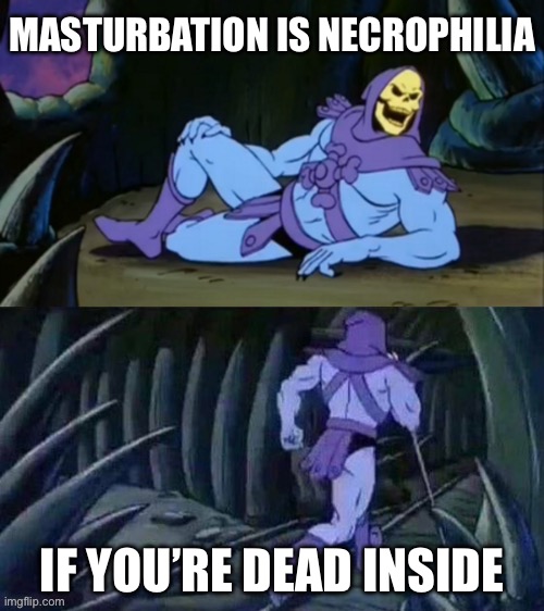 Necrophilia? | MASTURBATION IS NECROPHILIA; IF YOU’RE DEAD INSIDE | image tagged in skeletor disturbing facts,dead inside,necro | made w/ Imgflip meme maker