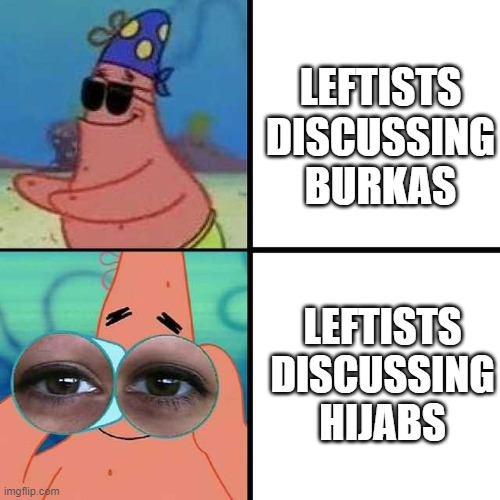 i don't know what to put here | LEFTISTS DISCUSSING BURKAS; LEFTISTS DISCUSSING HIJABS | image tagged in patrick star blind,memes,politics | made w/ Imgflip meme maker