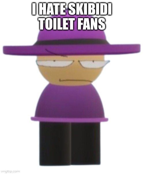 Banbodi but mad | I HATE SKIBIDI TOILET FANS | image tagged in banbodi but mad | made w/ Imgflip meme maker