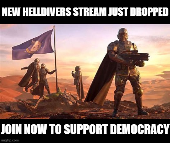 link in comments | NEW HELLDIVERS STREAM JUST DROPPED; JOIN NOW TO SUPPORT DEMOCRACY | image tagged in helldivers 2 | made w/ Imgflip meme maker