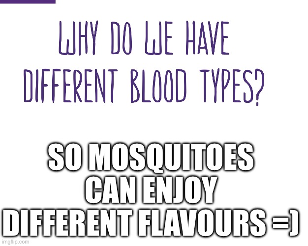 SO MOSQUITOES CAN ENJOY DIFFERENT FLAVOURS =) | made w/ Imgflip meme maker