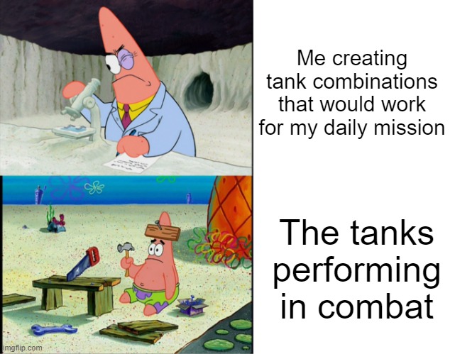 yes | Me creating tank combinations that would work for my daily mission; The tanks performing in combat | image tagged in scientist patrick,tanks,roblox,cursed tank simulator,tanmk | made w/ Imgflip meme maker