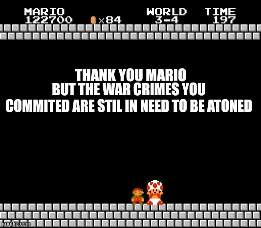 SO RETRO | BUT THE WAR CRIMES YOU COMMITED ARE STIL IN NEED TO BE ATONED; THANK YOU MARIO | image tagged in thank you mario | made w/ Imgflip meme maker