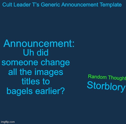 I have evidence somebody may have done something | Uh did someone change all the images titles to bagels earlier? Storblory | image tagged in cult leader template | made w/ Imgflip meme maker