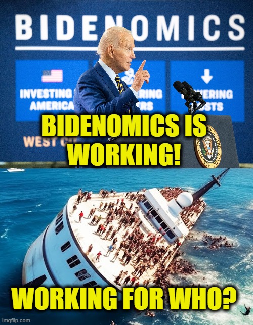 Sinking Ship | BIDENOMICS IS
WORKING! WORKING FOR WHO? | image tagged in biden | made w/ Imgflip meme maker