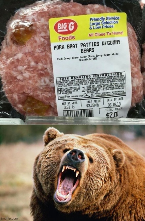 Pork brat patties with gummy bears | image tagged in bear angry,pork,gummy bears,cursed image,patties,memes | made w/ Imgflip meme maker