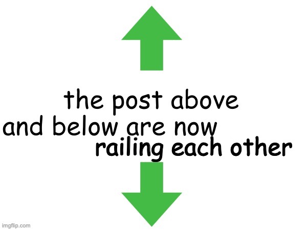 woo | railing each other | image tagged in the post above and below are now dating | made w/ Imgflip meme maker