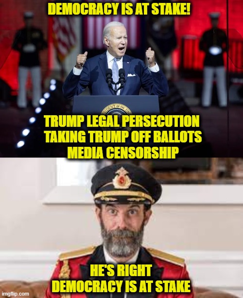 Correct for once | DEMOCRACY IS AT STAKE! TRUMP LEGAL PERSECUTION 
TAKING TRUMP OFF BALLOTS
MEDIA CENSORSHIP; HE'S RIGHT
DEMOCRACY IS AT STAKE | image tagged in democracy | made w/ Imgflip meme maker