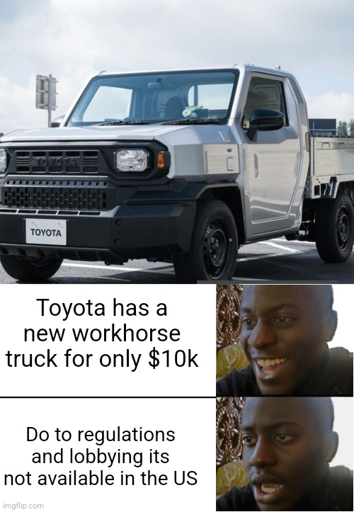 Toyota has a new workhorse truck for only $10k; Do to regulations and lobbying its not available in the US | image tagged in disappointed black guy,funny memes | made w/ Imgflip meme maker
