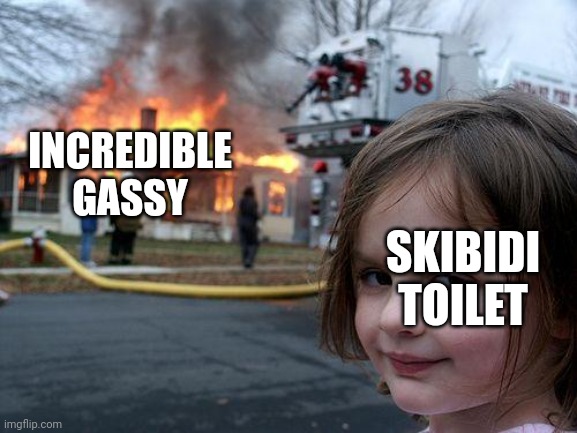 Incredible Gassy sucks | INCREDIBLE GASSY; SKIBIDI TOILET | image tagged in memes,disaster girl | made w/ Imgflip meme maker