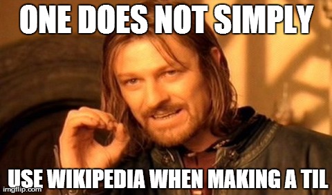 One Does Not Simply Meme | ONE DOES NOT SIMPLY USE WIKIPEDIA WHEN MAKING A TIL | image tagged in memes,one does not simply,AdviceAnimals | made w/ Imgflip meme maker