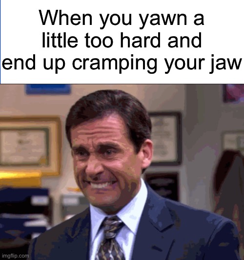 Sorry for being tired I guess | When you yawn a little too hard and end up cramping your jaw | image tagged in memes,yawning | made w/ Imgflip meme maker