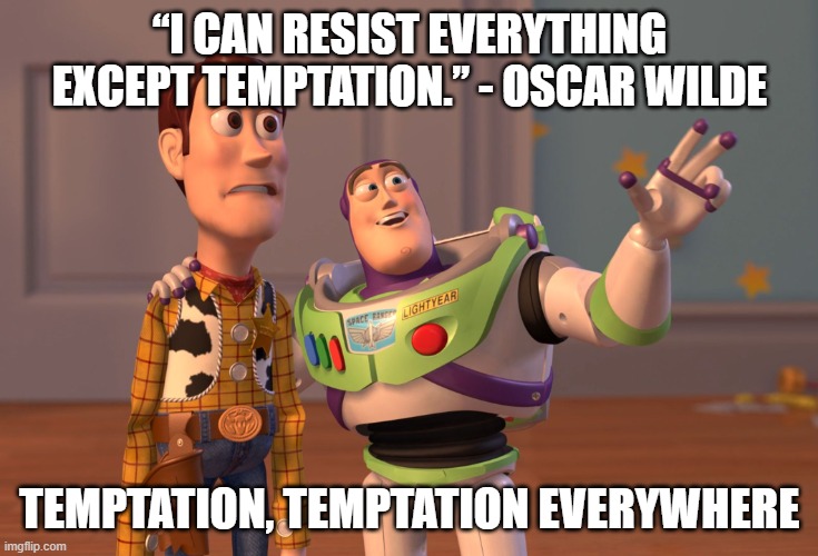 Quote of the day | “I CAN RESIST EVERYTHING EXCEPT TEMPTATION.” - OSCAR WILDE; TEMPTATION, TEMPTATION EVERYWHERE | image tagged in memes,x x everywhere | made w/ Imgflip meme maker