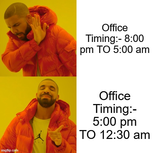 Drake Hotline Bling | Office Timing:- 8:00 pm TO 5:00 am; Office Timing:- 5:00 pm TO 12:30 am | image tagged in memes,drake hotline bling | made w/ Imgflip meme maker