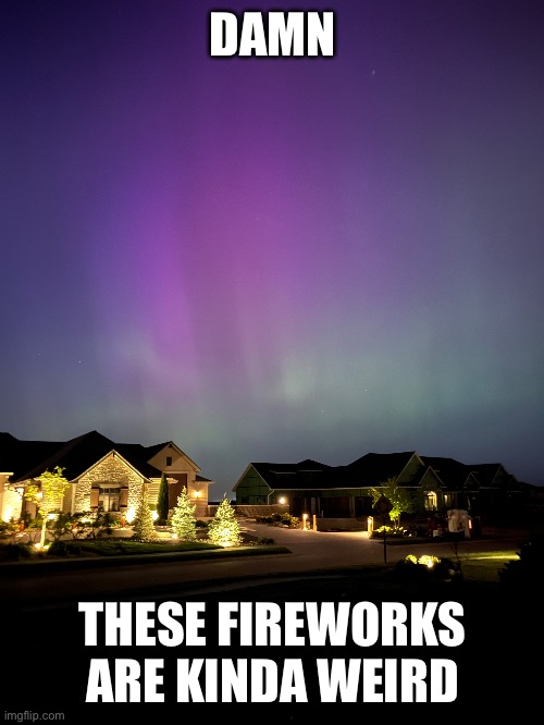 Northern Lights | DAMN; THESE FIREWORKS ARE KINDA WEIRD | image tagged in don't doxx me please,lights | made w/ Imgflip meme maker