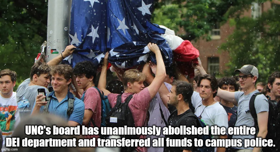 UNC gets rid of DEI. Transfers money to public safety | UNC's board has unanimously abolished the entire DEI department and transferred all funds to campus police. | image tagged in dei,unc,chapel hill,frat boys | made w/ Imgflip meme maker