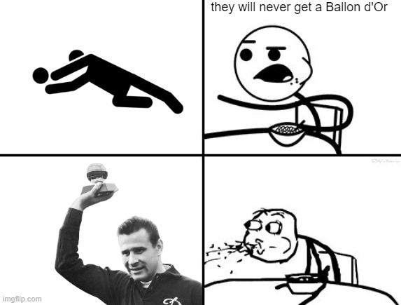 The only goalkeeper who won Ballon d'Or... | they will never get a Ballon d'Or | image tagged in he will never | made w/ Imgflip meme maker