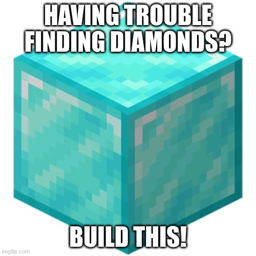 it only needs 1 block :D | HAVING TROUBLE FINDING DIAMONDS? BUILD THIS! | image tagged in minecraft,hmmm | made w/ Imgflip meme maker