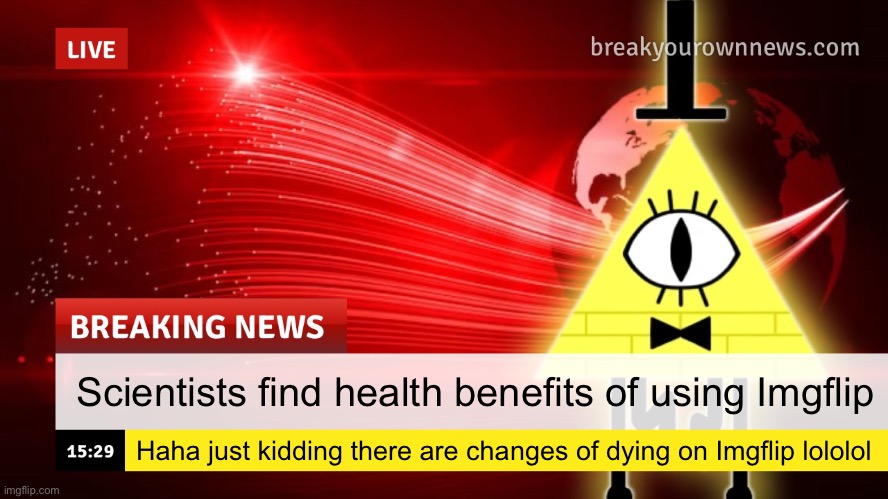 Plusha-Wusha news template | Scientists find health benefits of using Imgflip; Haha just kidding there are changes of dying on Imgflip lololol | image tagged in plusha-wusha news template | made w/ Imgflip meme maker