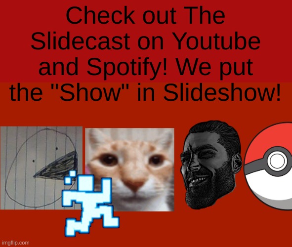 https://sites.google.com/haashall.org/gigachad-site/home?authuser=1 | Check out The Slidecast on Youtube and Spotify! We put the "Show" in Slideshow! | image tagged in slideshows com | made w/ Imgflip meme maker