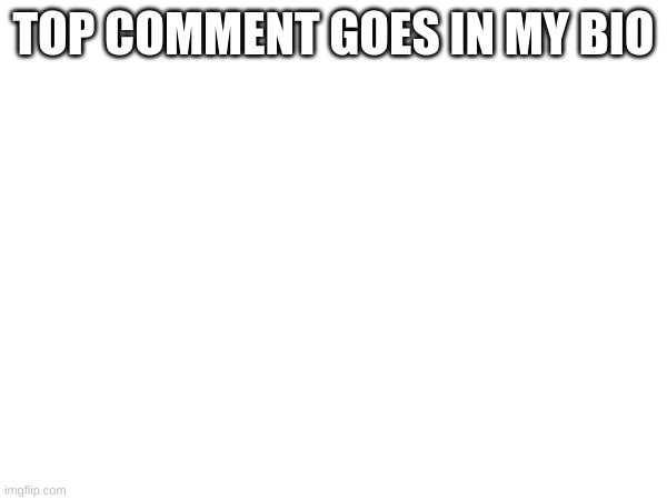 no alts allowed | TOP COMMENT GOES IN MY BIO | made w/ Imgflip meme maker
