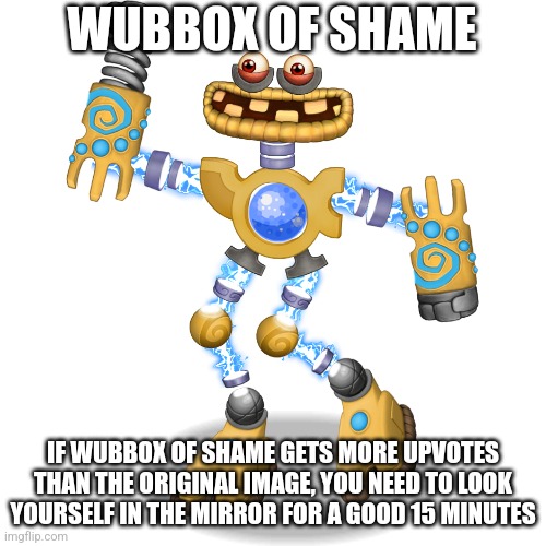 Use this if you see an Ipad kid | WUBBOX OF SHAME; IF WUBBOX OF SHAME GETS MORE UPVOTES THAN THE ORIGINAL IMAGE, YOU NEED TO LOOK YOURSELF IN THE MIRROR FOR A GOOD 15 MINUTES | image tagged in wubbox | made w/ Imgflip meme maker