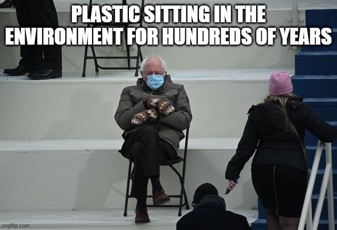 APES Unit 8 Meme | PLASTIC SITTING IN THE ENVIRONMENT FOR HUNDREDS OF YEARS | image tagged in bernie sitting | made w/ Imgflip meme maker