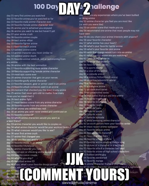 day 2 fellas | DAY 2; JJK
(COMMENT YOURS) | image tagged in 100 day anime challenge | made w/ Imgflip meme maker